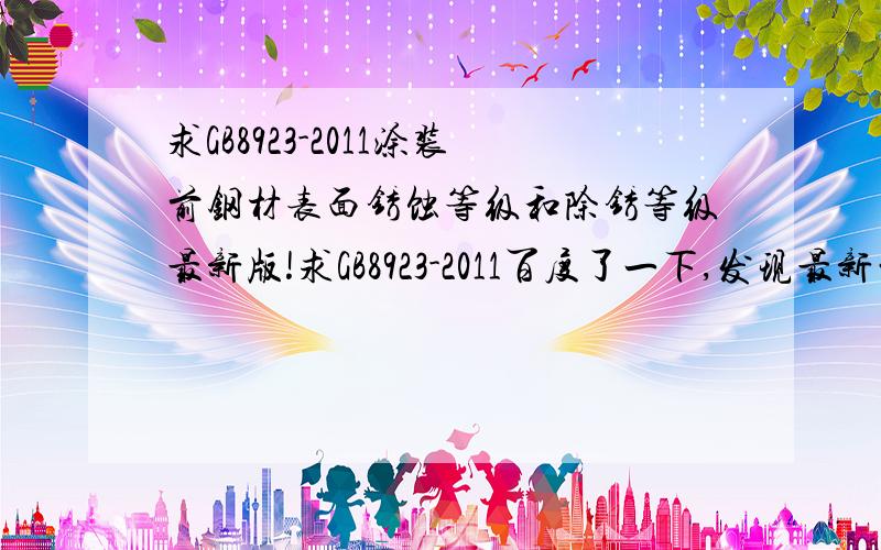 求GB8923-2011涂装前钢材表面锈蚀等级和除锈等级最新版!求GB8923-2011百度了一下,发现最新的有1.2.3册,但是没有地方下载,先求清晰PDF版,度娘上有说GBT的有不带T的,腾讯344490699邮@箱,