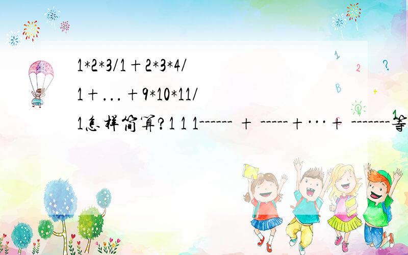 1*2*3/1+2*3*4/1+...+9*10*11/1怎样简算?1 1 1------ + -----+···+ -------等于多少?要简算.1*2*3 2*3*4 9*10*11