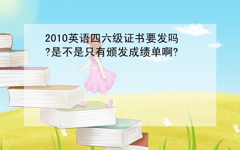 2010英语四六级证书要发吗?是不是只有颁发成绩单啊?