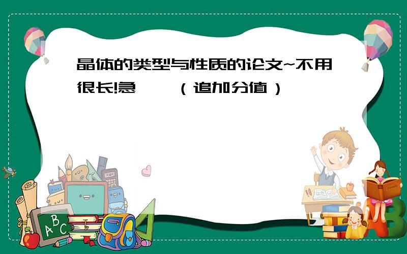 晶体的类型与性质的论文~不用很长!急……（追加分值）