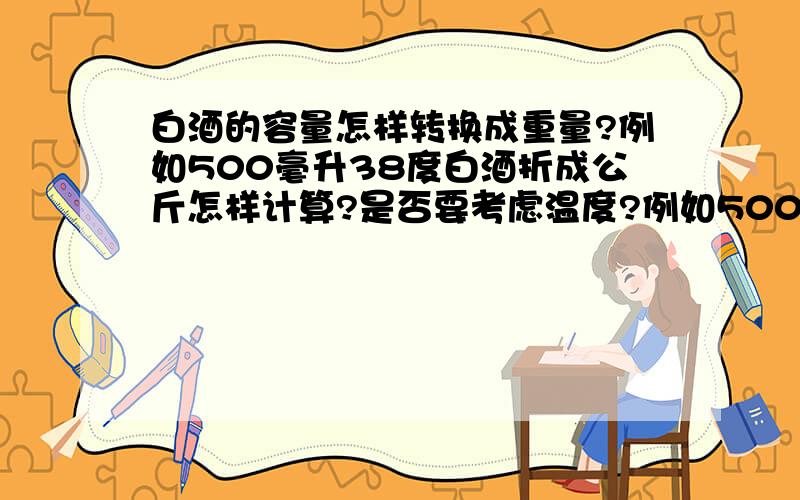 白酒的容量怎样转换成重量?例如500毫升38度白酒折成公斤怎样计算?是否要考虑温度?例如500毫升38度白酒折成公斤怎样计算?是否要考虑温度?