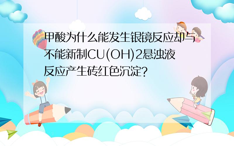 甲酸为什么能发生银镜反应却与不能新制CU(OH)2悬浊液反应产生砖红色沉淀?