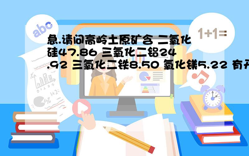 急.请问高岭土原矿含 二氧化硅47.86 三氧化二铝24.92 三氧化二铁8.50 氧化镁5.22 有开采价值吗?高领土原矿里有黑色小颗粒是什么及可能含的成分?如果含铝33%含铁5%黏度还可以的原矿高领土呢？