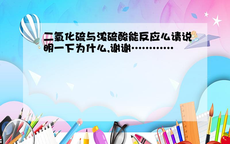 二氧化硫与浓硫酸能反应么请说明一下为什么,谢谢…………