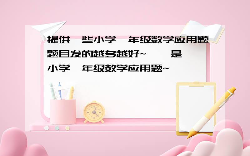 提供一些小学一年级数学应用题题目发的越多越好~    是小学一年级数学应用题~