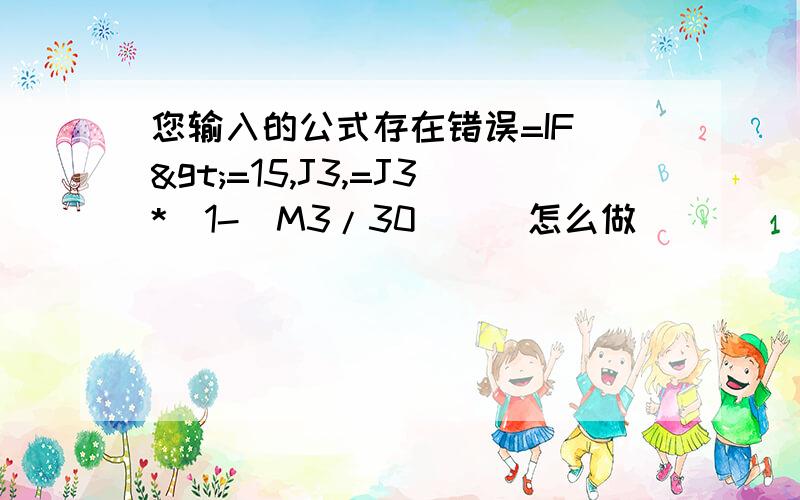 您输入的公式存在错误=IF(>=15,J3,=J3*(1-(M3/30)))怎么做