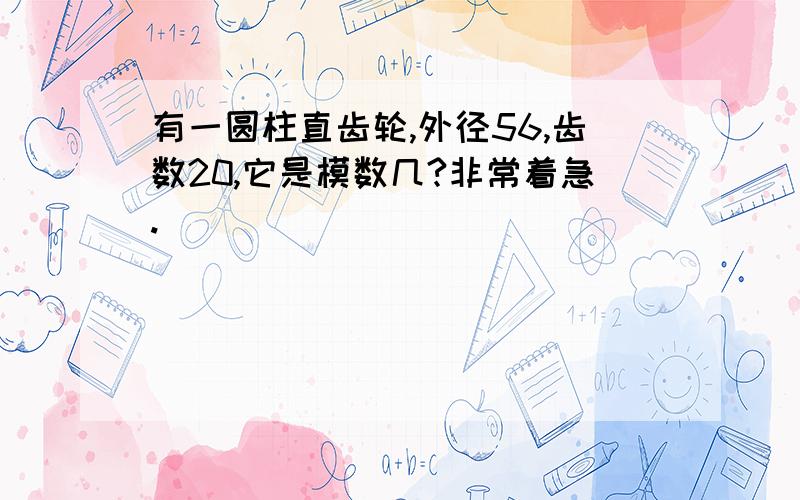 有一圆柱直齿轮,外径56,齿数20,它是模数几?非常着急.