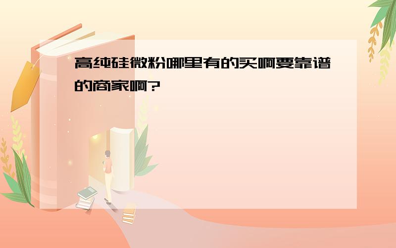 高纯硅微粉哪里有的买啊要靠谱的商家啊?