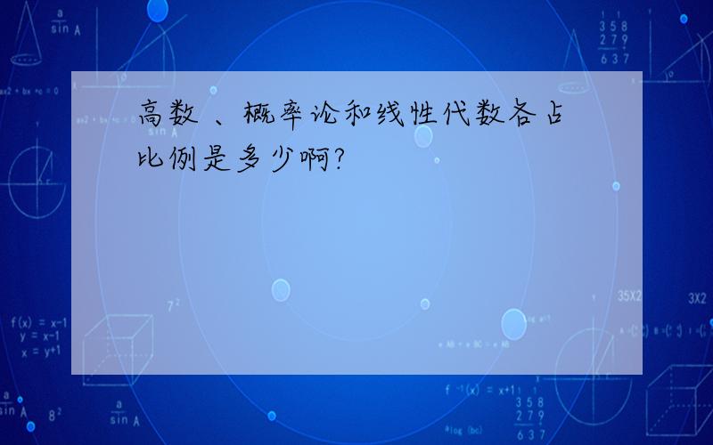 高数 、概率论和线性代数各占比例是多少啊?