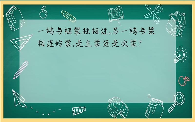 一端与框架柱相连,另一端与梁相连的梁,是主梁还是次梁?