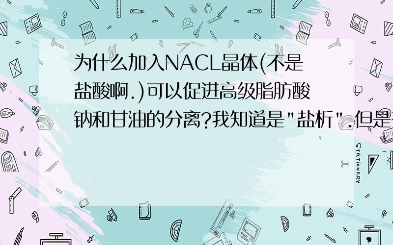 为什么加入NACL晶体(不是盐酸啊.)可以促进高级脂肪酸钠和甘油的分离?我知道是