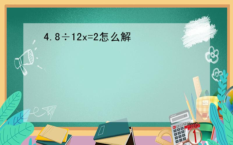 4.8÷12x=2怎么解