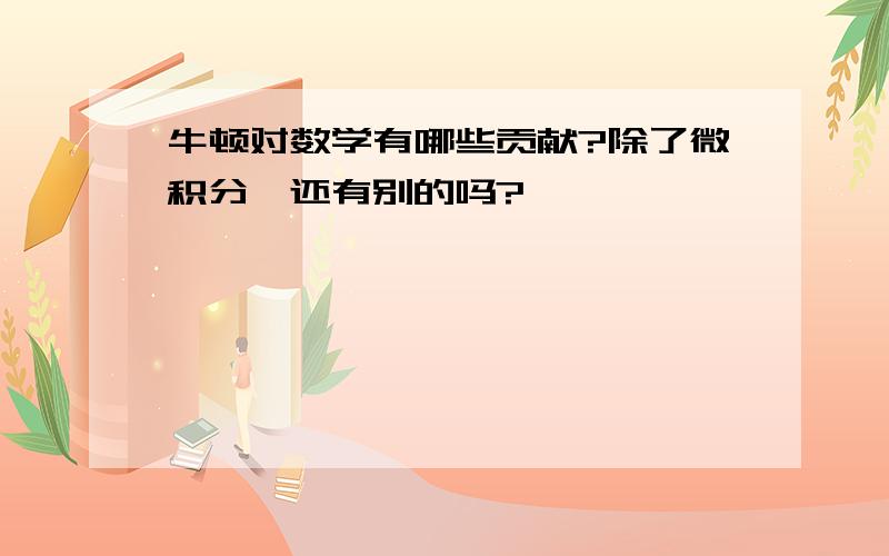 牛顿对数学有哪些贡献?除了微积分,还有别的吗?