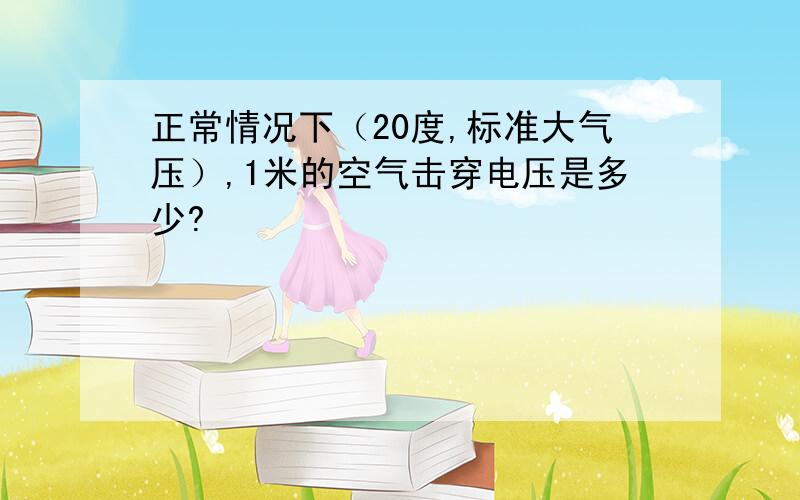 正常情况下（20度,标准大气压）,1米的空气击穿电压是多少?