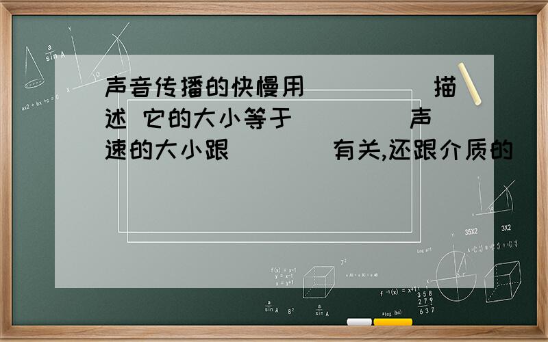 声音传播的快慢用_____描述 它的大小等于____ 声速的大小跟____有关,还跟介质的___声音传播的快慢用_____描述 它的大小等于____ 声速的大小跟____有关,还跟介质的____有关,不同种类的介质比较,