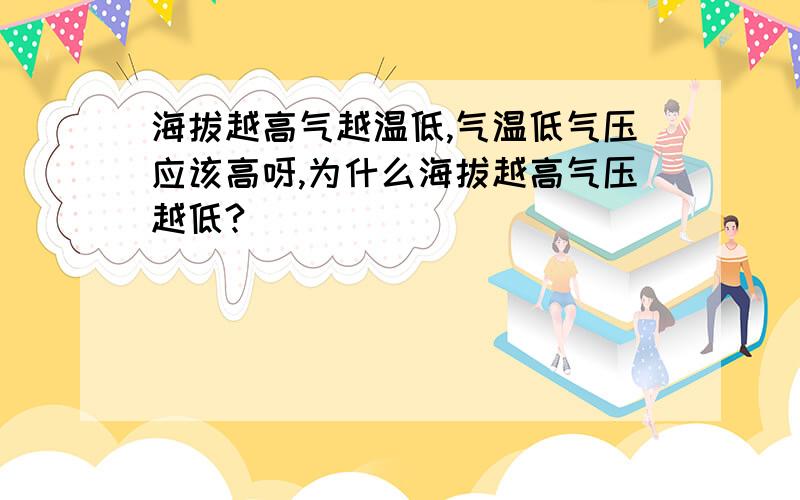 海拔越高气越温低,气温低气压应该高呀,为什么海拔越高气压越低?