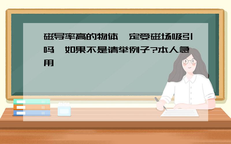 磁导率高的物体一定受磁场吸引吗,如果不是请举例子?本人急用