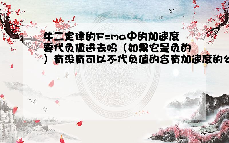 牛二定律的F=ma中的加速度要代负值进去吗（如果它是负的）有没有可以不代负值的含有加速度的公式