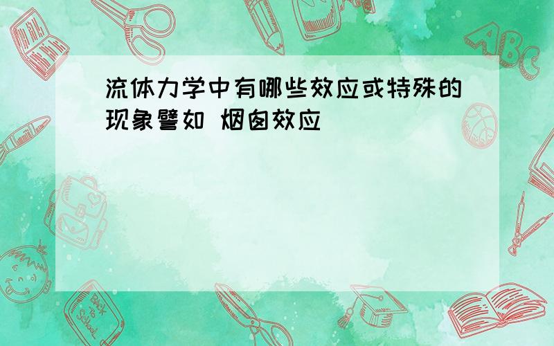 流体力学中有哪些效应或特殊的现象譬如 烟囱效应