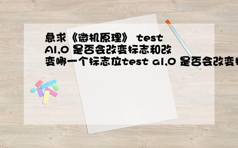 急求《微机原理》 test Al,0 是否会改变标志和改变哪一个标志位test al,0 是否会改变标志位.还有test是否还有其它用法