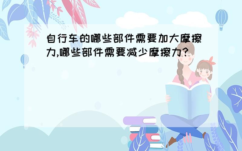 自行车的哪些部件需要加大摩擦力,哪些部件需要减少摩擦力?