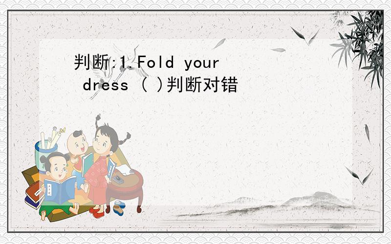 判断:1.Fold your dress ( )判断对错