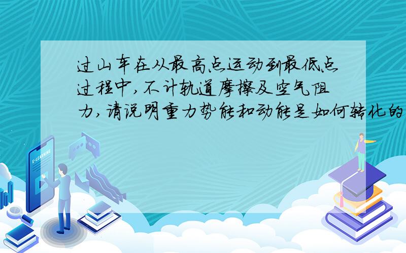 过山车在从最高点运动到最低点过程中,不计轨道摩擦及空气阻力,请说明重力势能和动能是如何转化的