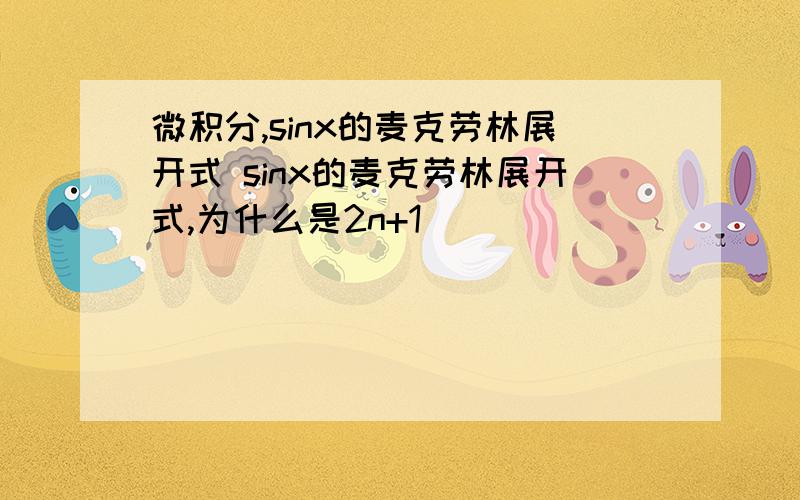 微积分,sinx的麦克劳林展开式 sinx的麦克劳林展开式,为什么是2n+1