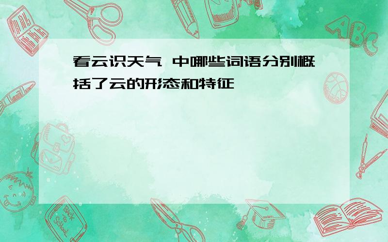 看云识天气 中哪些词语分别概括了云的形态和特征