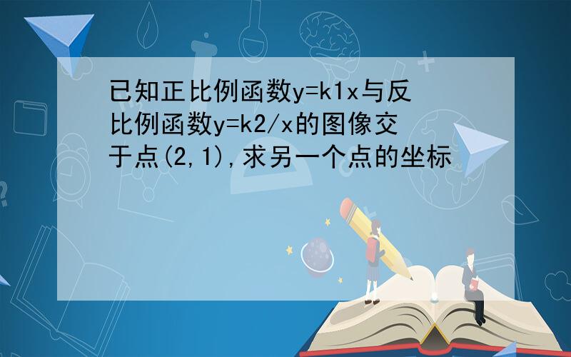 已知正比例函数y=k1x与反比例函数y=k2/x的图像交于点(2,1),求另一个点的坐标