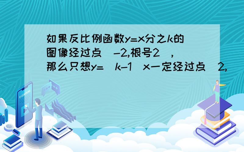 如果反比例函数y=x分之k的图像经过点(-2,根号2),那么只想y=(k-1)x一定经过点(2,___)