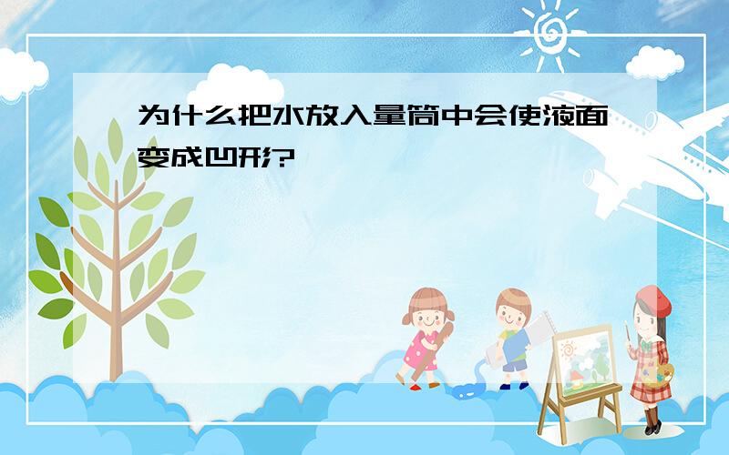 为什么把水放入量筒中会使液面变成凹形?