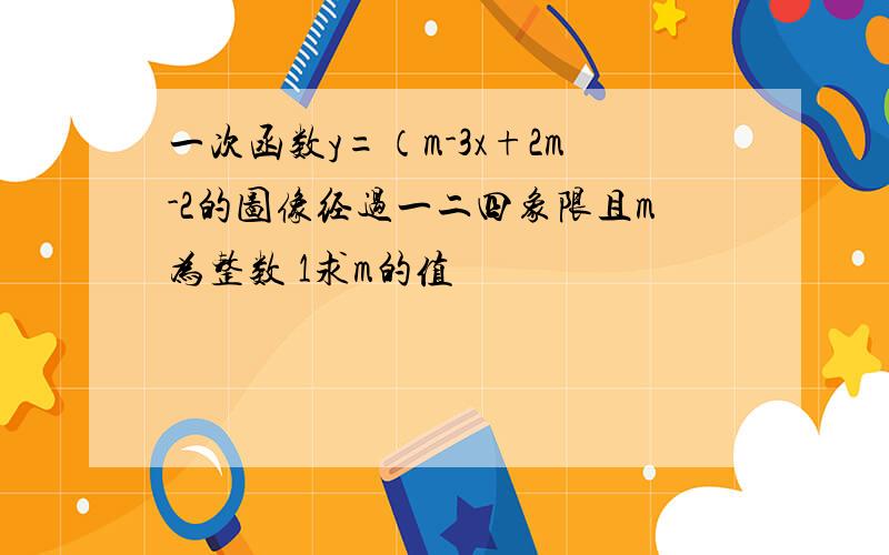 一次函数y=（m-3x+2m-2的图像经过一二四象限且m为整数 1求m的值