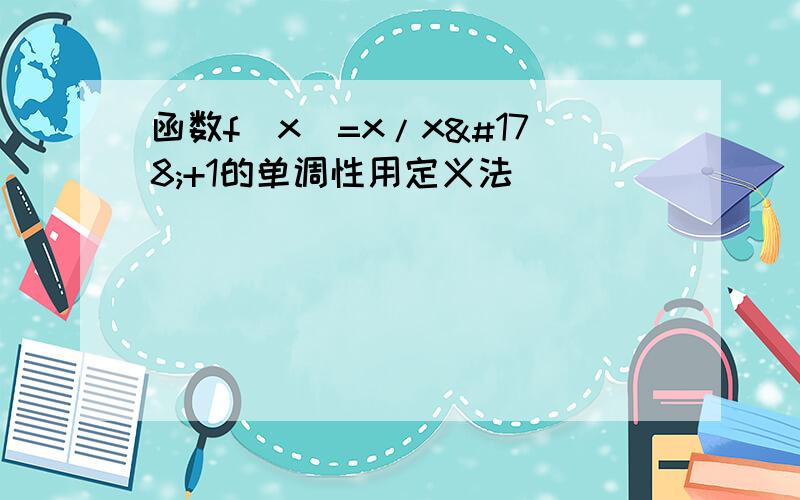 函数f(x)=x/x²+1的单调性用定义法