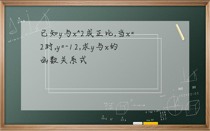 已知y与x^2成正比,当x=2时,y=-12,求y与x的函数关系式