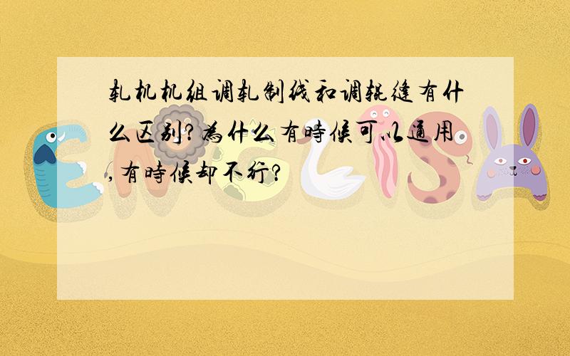 轧机机组调轧制线和调辊缝有什么区别?为什么有时候可以通用,有时候却不行?