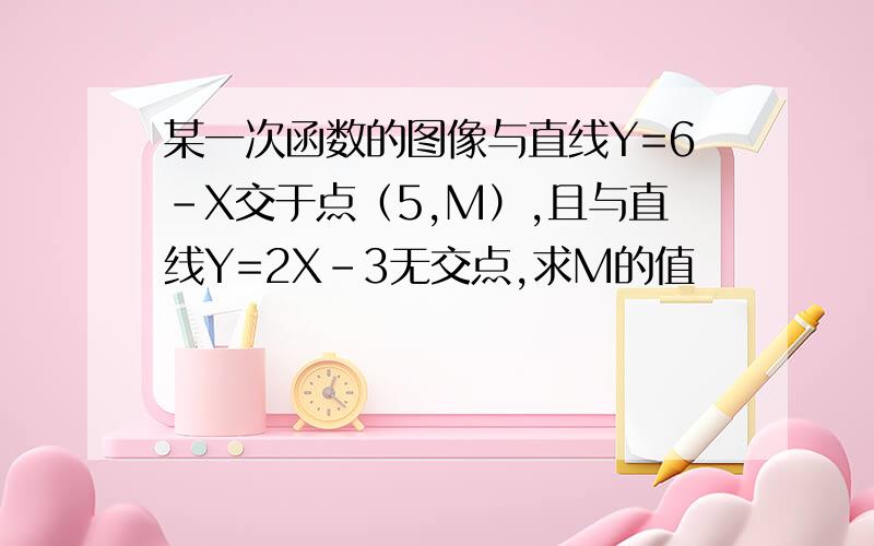 某一次函数的图像与直线Y=6-X交于点（5,M）,且与直线Y=2X-3无交点,求M的值