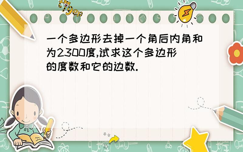 一个多边形去掉一个角后内角和为2300度,试求这个多边形的度数和它的边数.