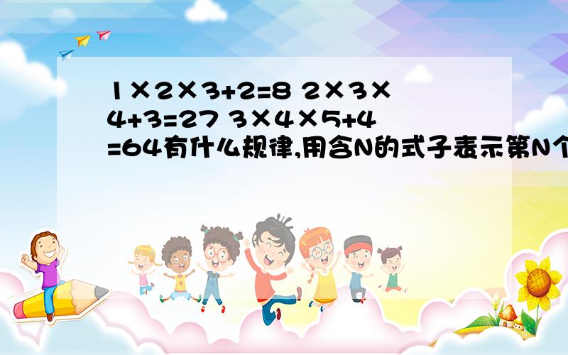 1×2×3+2=8 2×3×4+3=27 3×4×5+4=64有什么规律,用含N的式子表示第N个等式