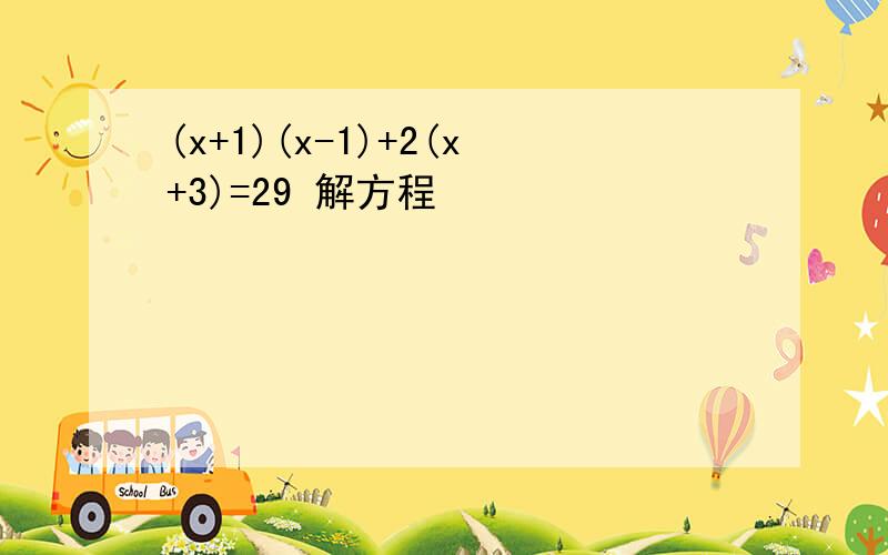 (x+1)(x-1)+2(x+3)=29 解方程