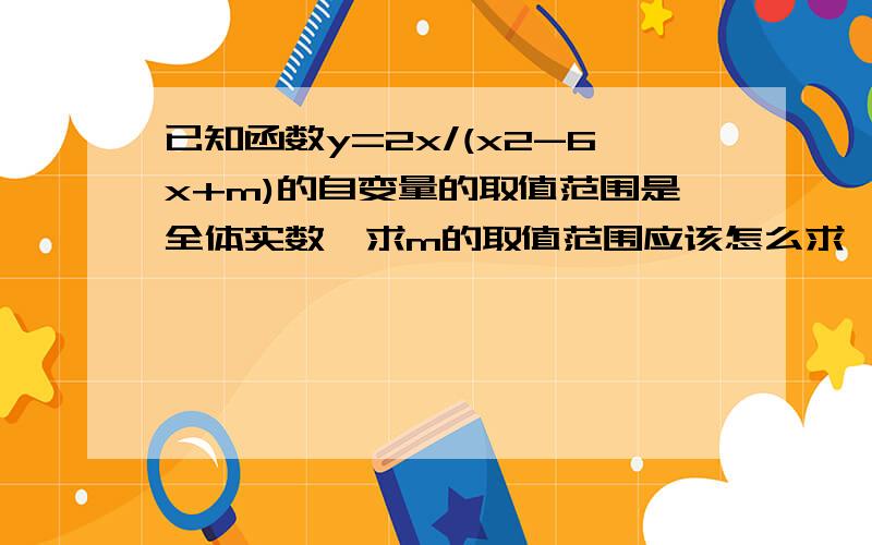 已知函数y=2x/(x2-6x+m)的自变量的取值范围是全体实数,求m的取值范围应该怎么求