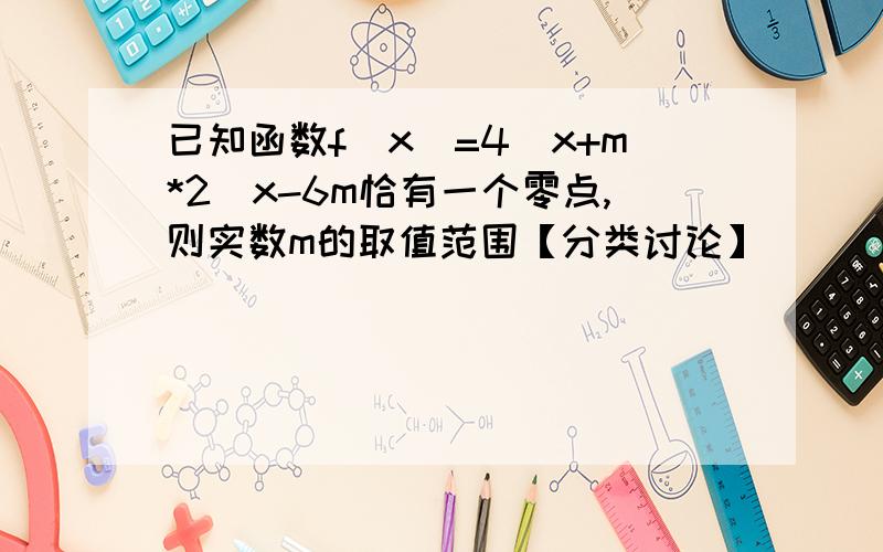 已知函数f(x)=4^x+m*2^x-6m恰有一个零点,则实数m的取值范围【分类讨论】