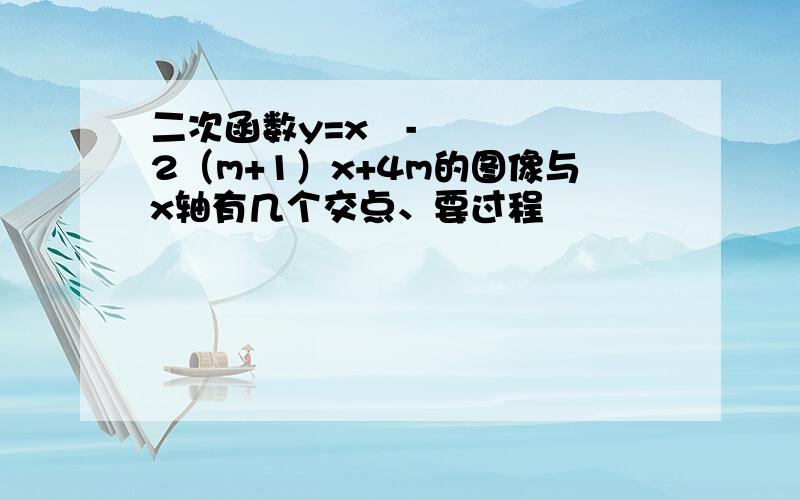 二次函数y=x²-2（m+1）x+4m的图像与x轴有几个交点、要过程