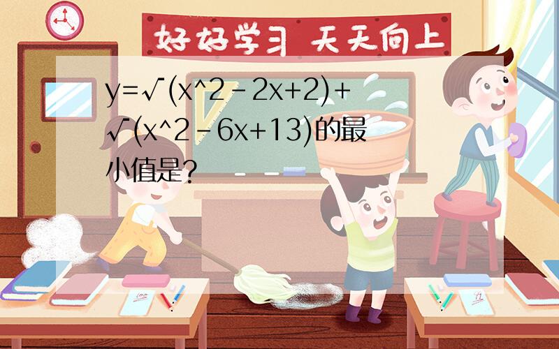 y=√(x^2-2x+2)+√(x^2-6x+13)的最小值是?