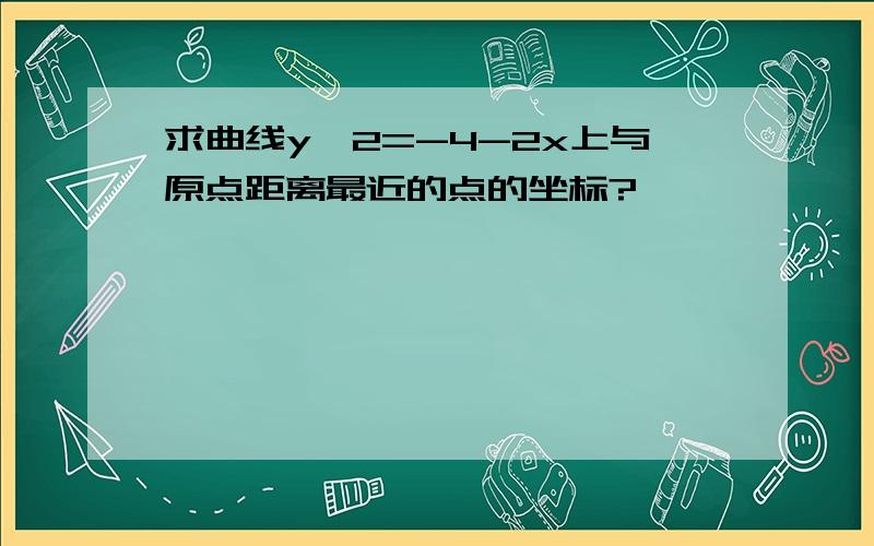 求曲线y^2=-4-2x上与原点距离最近的点的坐标?