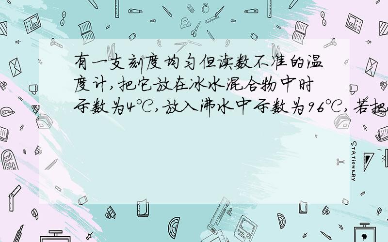 有一支刻度均匀但读数不准的温度计,把它放在冰水混合物中时示数为4℃,放入沸水中示数为96℃,若把它放入一杯温水中示数为29℃,则实际温度为多少