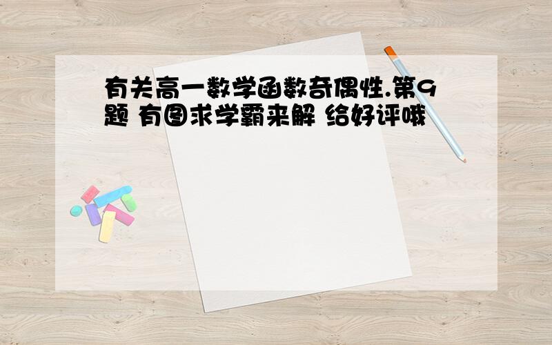 有关高一数学函数奇偶性.第9题 有图求学霸来解 给好评哦