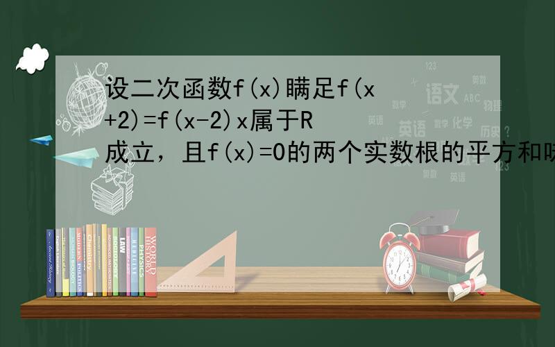 设二次函数f(x)瞒足f(x+2)=f(x-2)x属于R成立，且f(x)=0的两个实数根的平方和味10，f(x)的象过（0,3），求f(x)的解析式