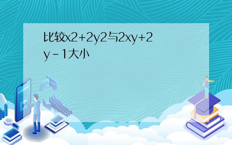 比较x2+2y2与2xy+2y-1大小