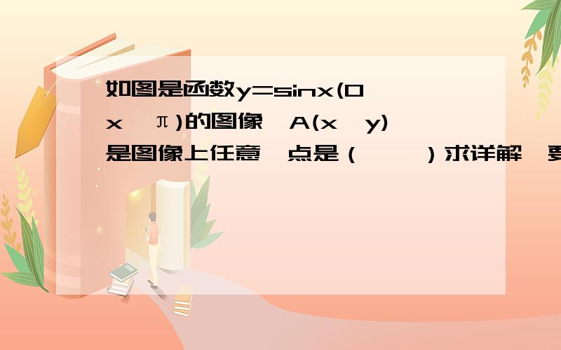 如图是函数y=sinx(0≤x≤π)的图像,A(x,y)是图像上任意一点是（    ）求详解,要步骤.谢谢.